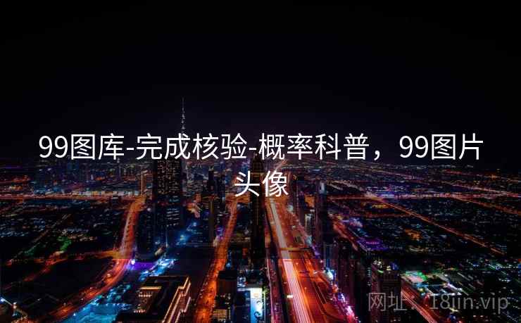 99图库-完成核验-概率科普,99图片头像 99图库-完成核验-概率科普,99图片头像