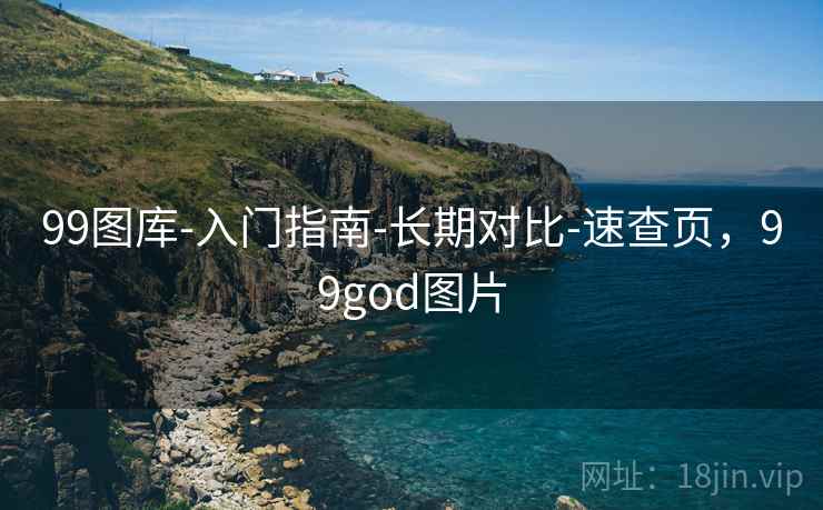 99图库-入门指南-长期对比-速查页，99god图片