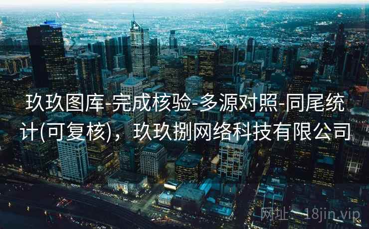 玖玖图库-完成核验-多源对照-同尾统计(可复核),玖玖捌网络科技有限公司 玖玖图库-完成核验-多源对照-同尾统计(可复核),玖玖捌网络科技有限公司