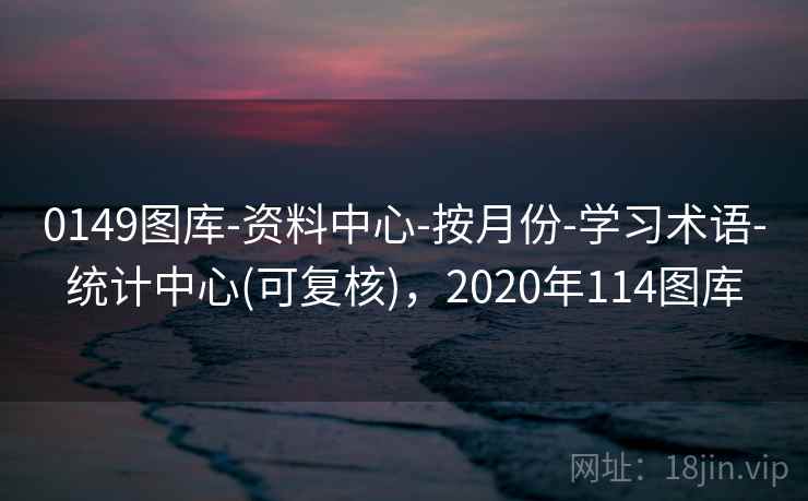 0149图库-资料中心-按月份-学习术语-统计中心(可复核)，2020年114图库