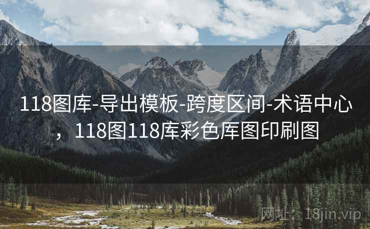 118图库-导出模板-跨度区间-术语中心，118图118库彩色厍图印刷图